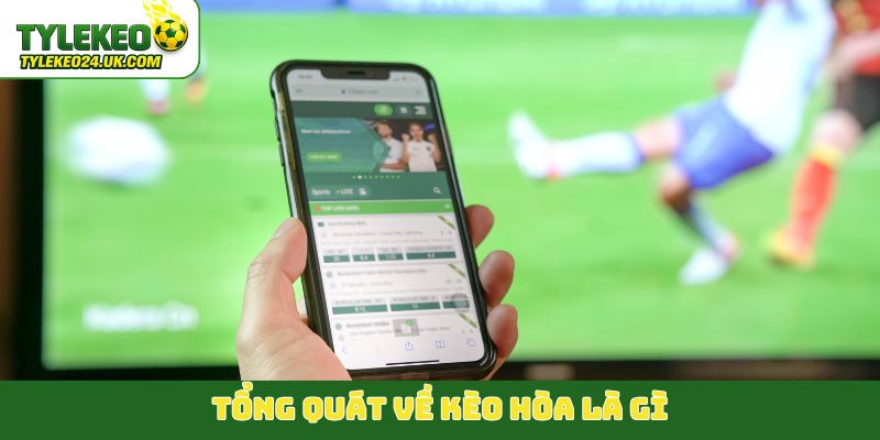 Tổng quát về kèo hòa là gì?
