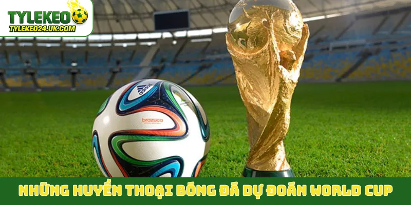 Những huyền thoại bóng đá dự đoán World Cup