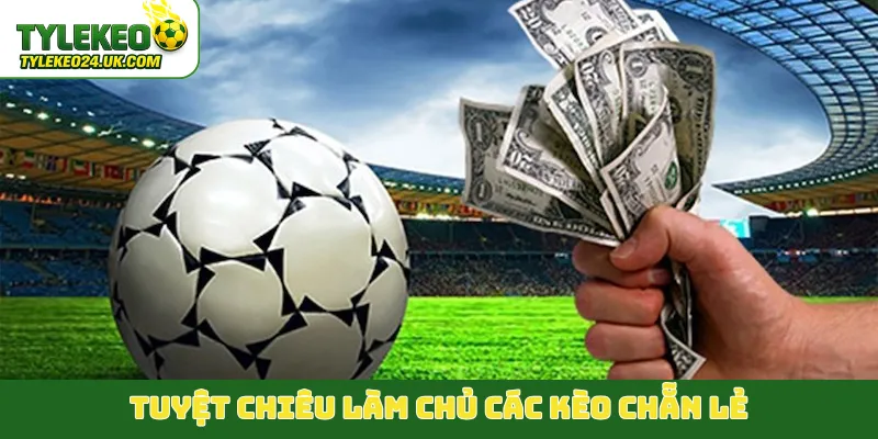 Tuyệt chiêu làm chủ các kèo chẵn lẻ