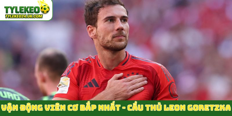 Vận động viên cơ bắp nhất - Cầu thủ Leon Goretzka
