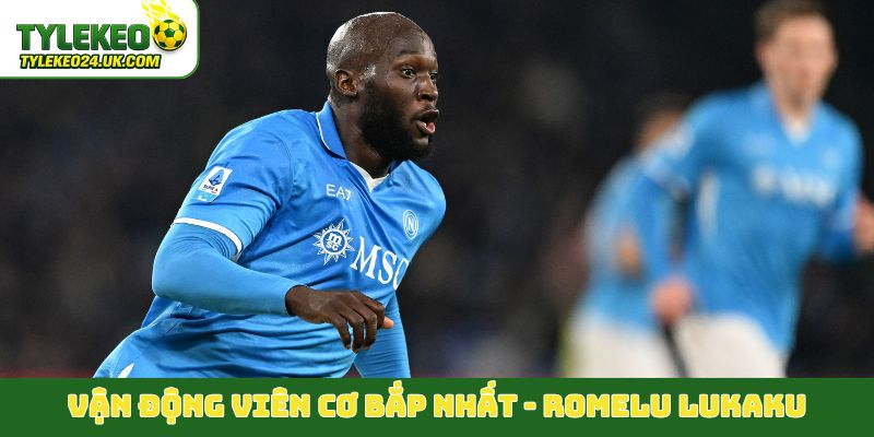 Vận động viên cơ bắp nhất túc cầu - Romelu Lukaku