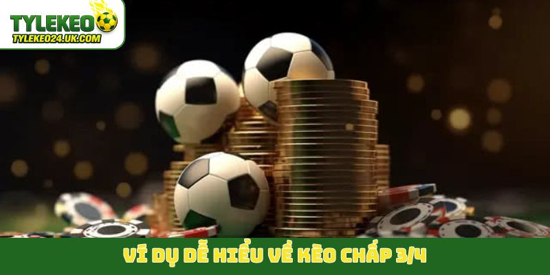 Ví dụ dễ hiểu về kèo chấp 3/4