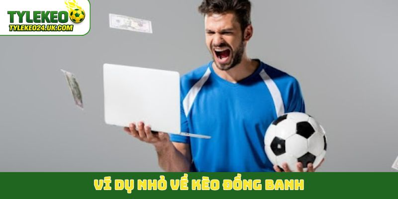 Ví dụ nhỏ về kèo đồng banh