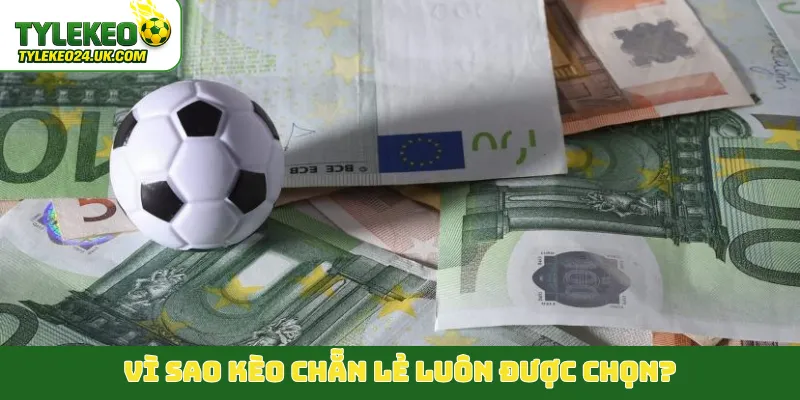Vì sao kèo chẵn lẻ luôn được chọn?