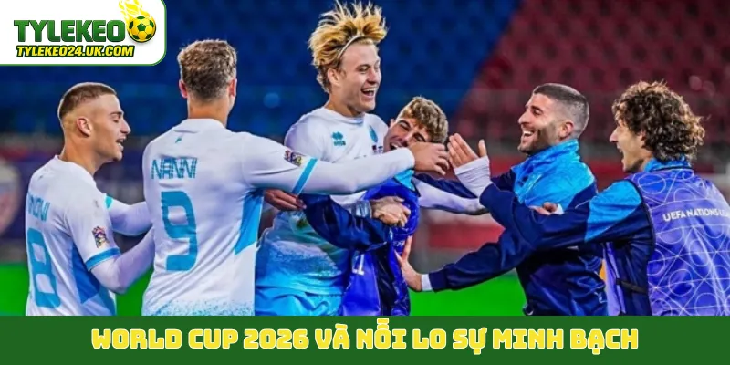 World Cup 2026 và nỗi lo sự minh bạch